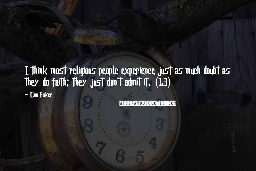 Elna Baker Quotes: I think most religious people experience just as much doubt as they do faith; they just don't admit it. (13)