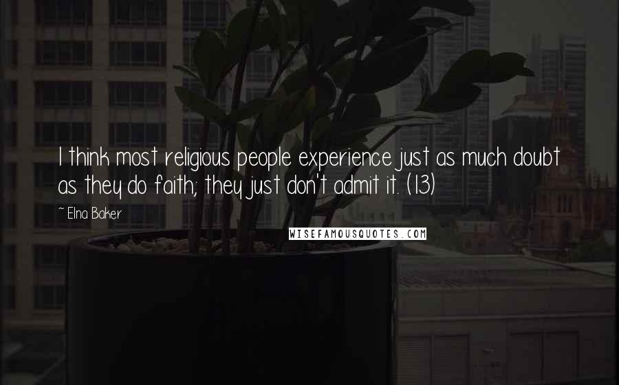 Elna Baker Quotes: I think most religious people experience just as much doubt as they do faith; they just don't admit it. (13)