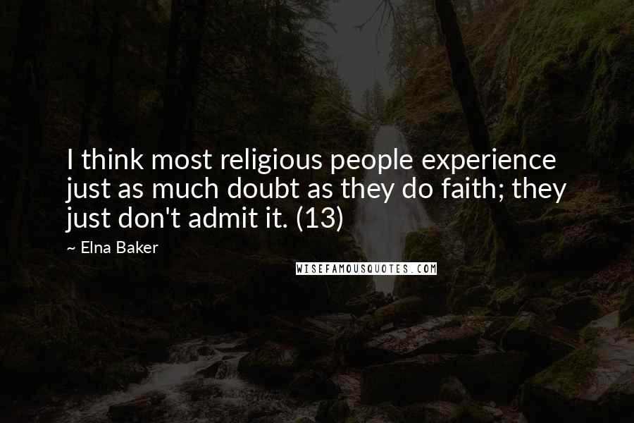 Elna Baker Quotes: I think most religious people experience just as much doubt as they do faith; they just don't admit it. (13)