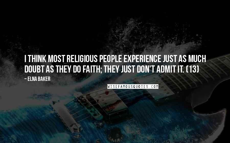 Elna Baker Quotes: I think most religious people experience just as much doubt as they do faith; they just don't admit it. (13)