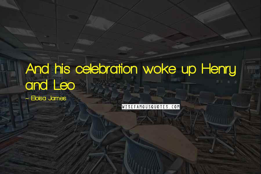 Eloisa James Quotes: And his celebration woke up Henry and Leo