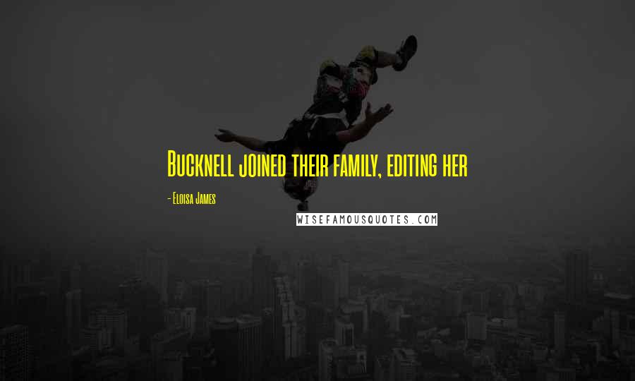 Eloisa James Quotes: Bucknell joined their family, editing her