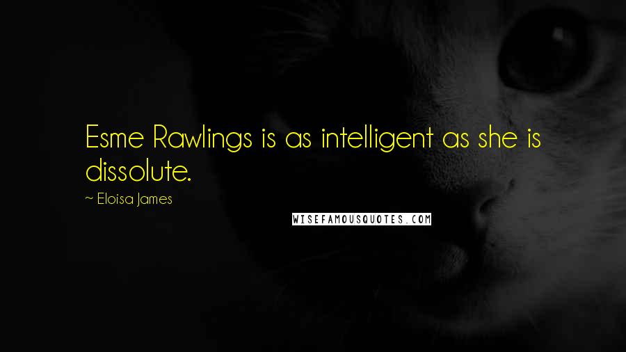 Eloisa James Quotes: Esme Rawlings is as intelligent as she is dissolute.