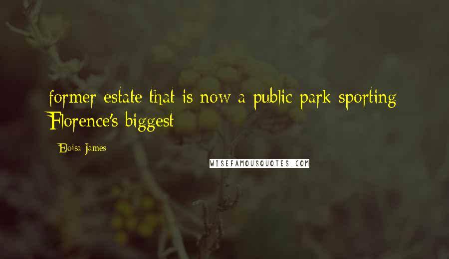 Eloisa James Quotes: former estate that is now a public park sporting Florence's biggest