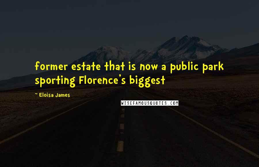 Eloisa James Quotes: former estate that is now a public park sporting Florence's biggest