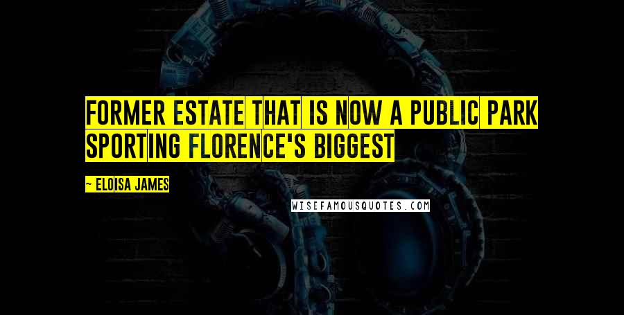 Eloisa James Quotes: former estate that is now a public park sporting Florence's biggest