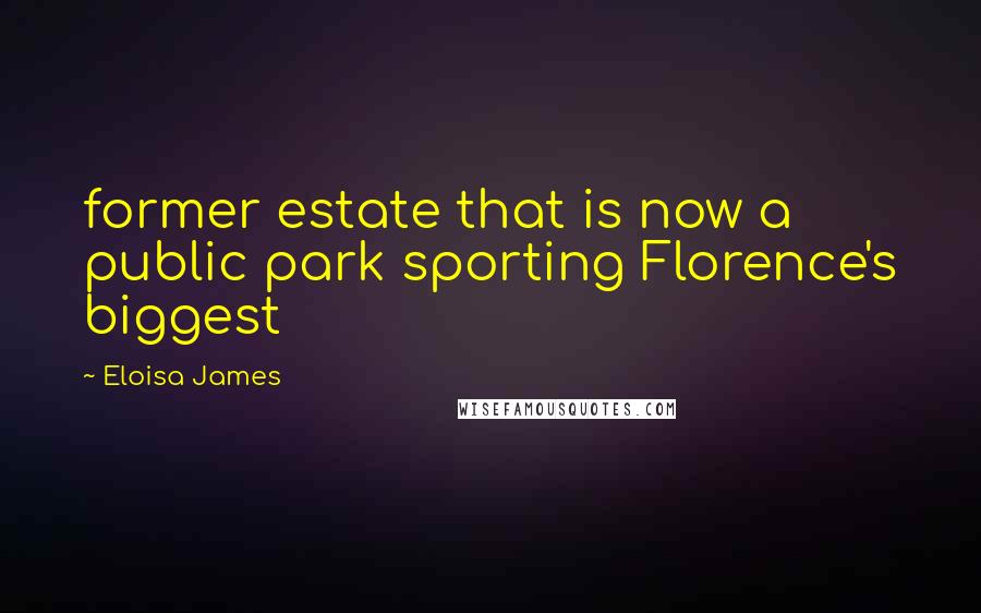 Eloisa James Quotes: former estate that is now a public park sporting Florence's biggest