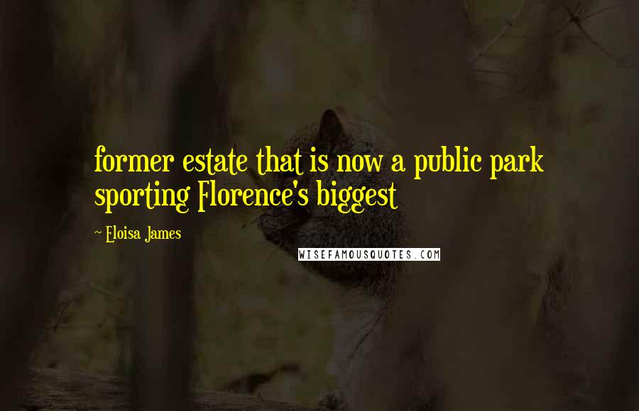 Eloisa James Quotes: former estate that is now a public park sporting Florence's biggest