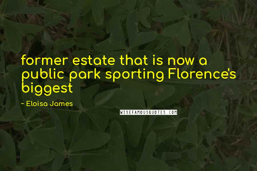Eloisa James Quotes: former estate that is now a public park sporting Florence's biggest