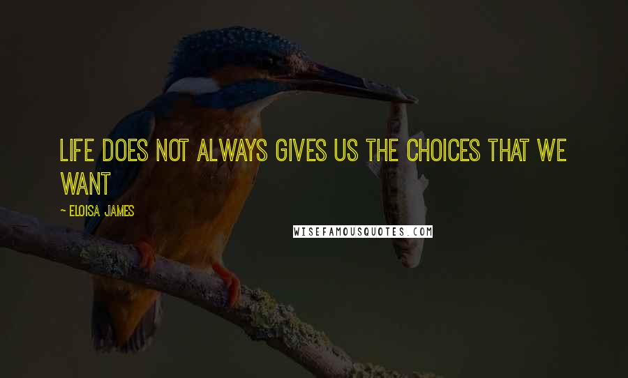 Eloisa James Quotes: Life does not always gives us the choices that we want