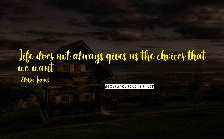 Eloisa James Quotes: Life does not always gives us the choices that we want