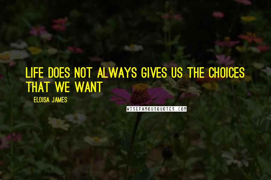 Eloisa James Quotes: Life does not always gives us the choices that we want