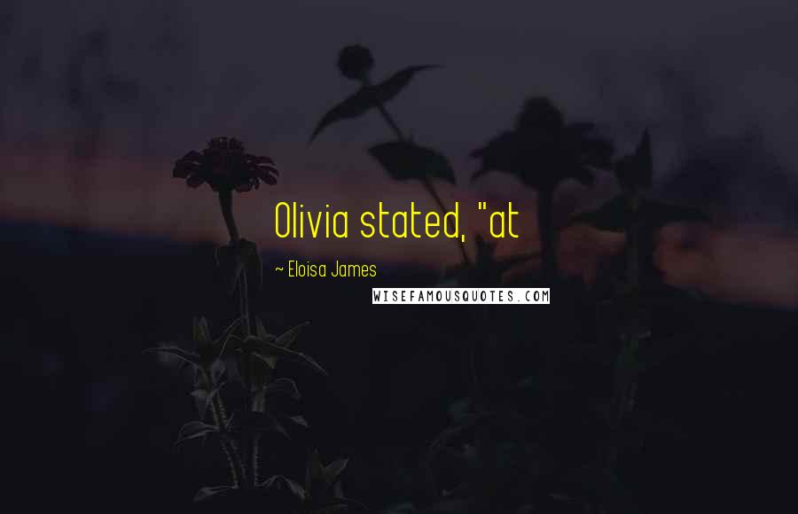 Eloisa James Quotes: Olivia stated, "at