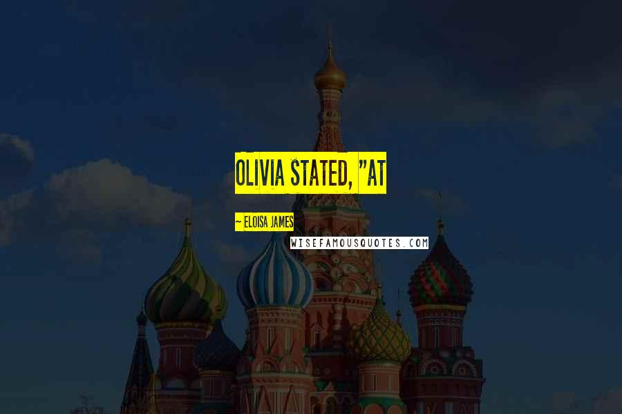 Eloisa James Quotes: Olivia stated, "at