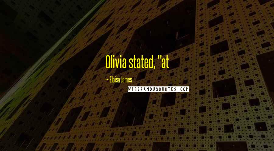 Eloisa James Quotes: Olivia stated, "at