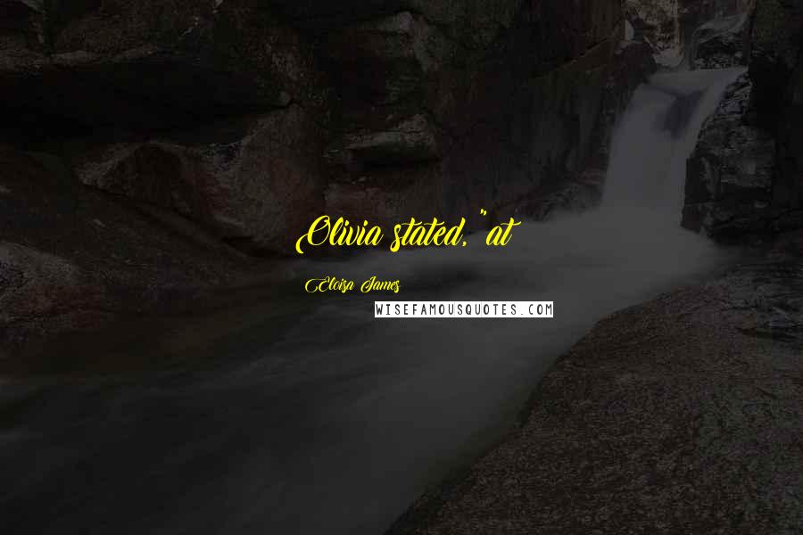 Eloisa James Quotes: Olivia stated, "at