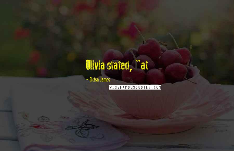 Eloisa James Quotes: Olivia stated, "at