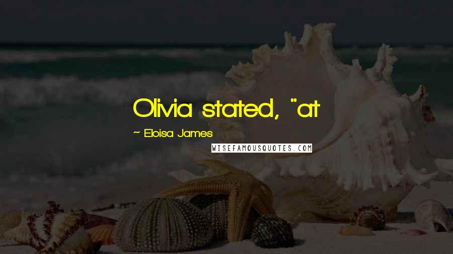 Eloisa James Quotes: Olivia stated, "at