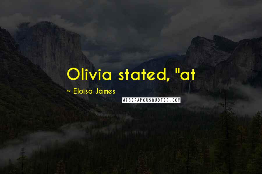 Eloisa James Quotes: Olivia stated, "at