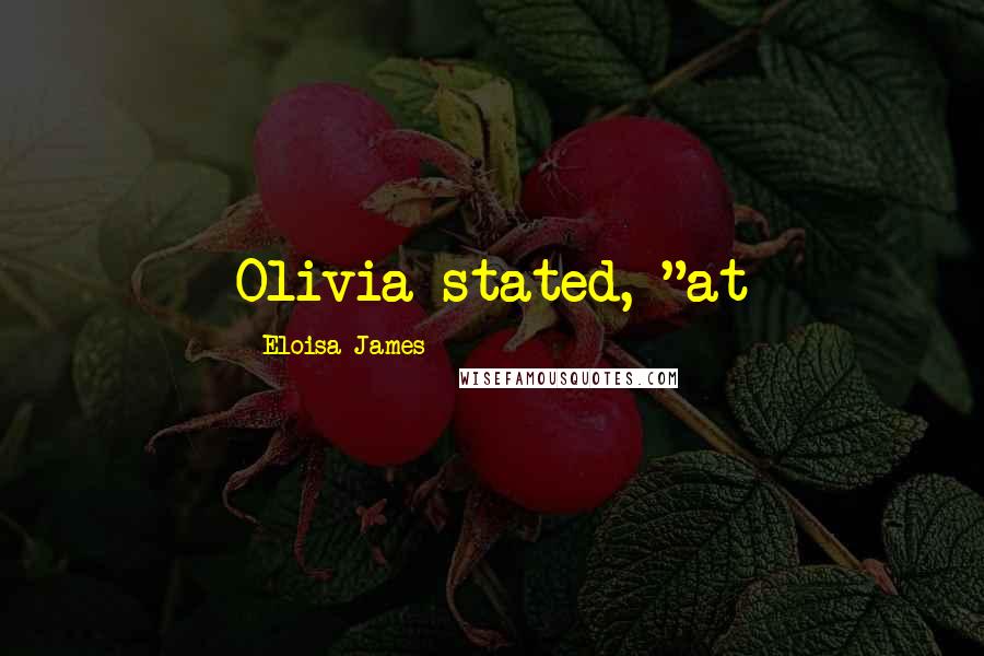 Eloisa James Quotes: Olivia stated, "at