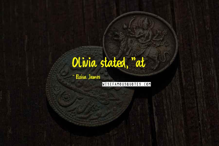 Eloisa James Quotes: Olivia stated, "at