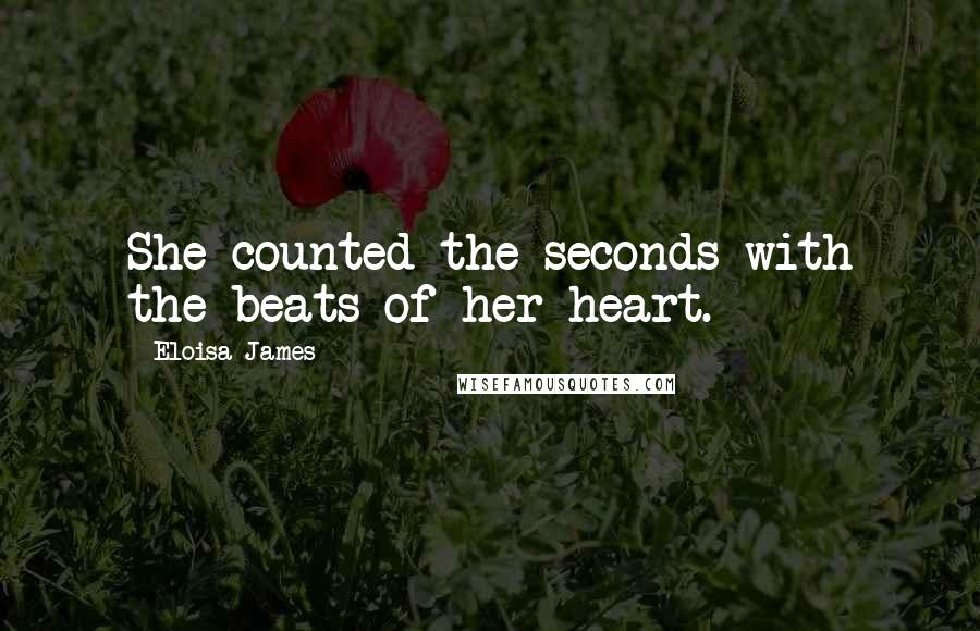 Eloisa James Quotes: She counted the seconds with the beats of her heart.