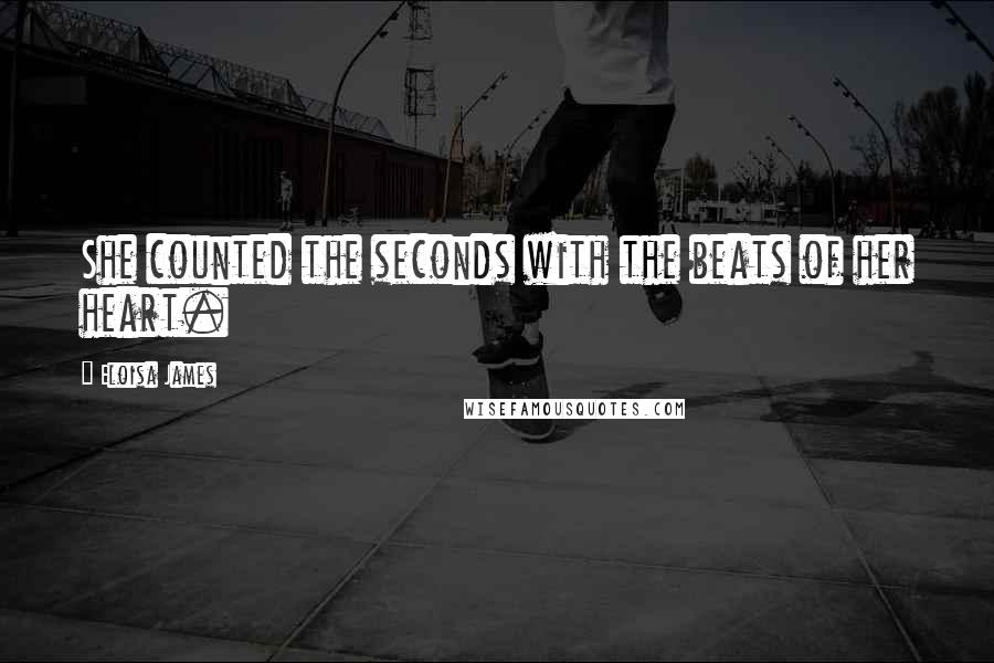 Eloisa James Quotes: She counted the seconds with the beats of her heart.