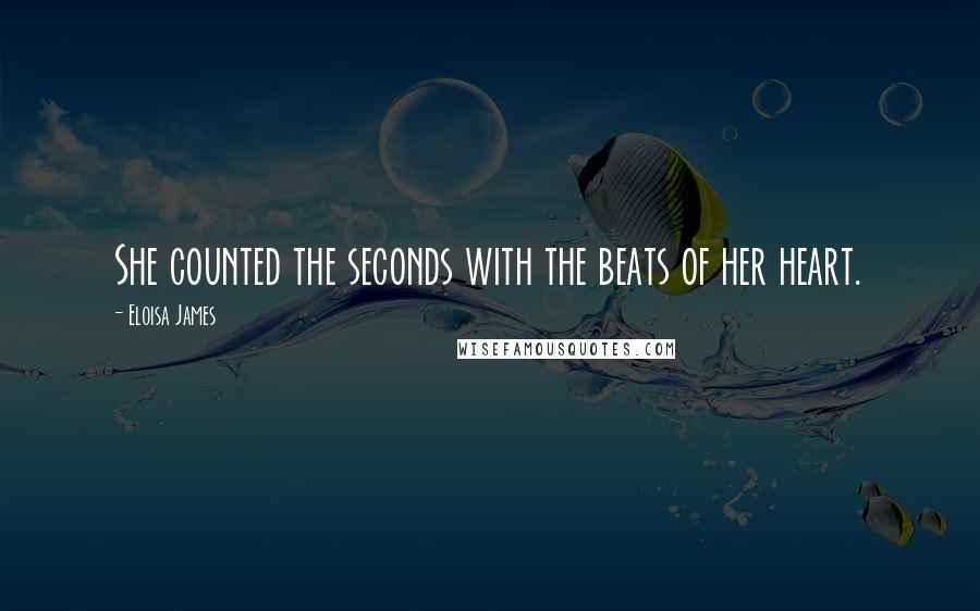 Eloisa James Quotes: She counted the seconds with the beats of her heart.