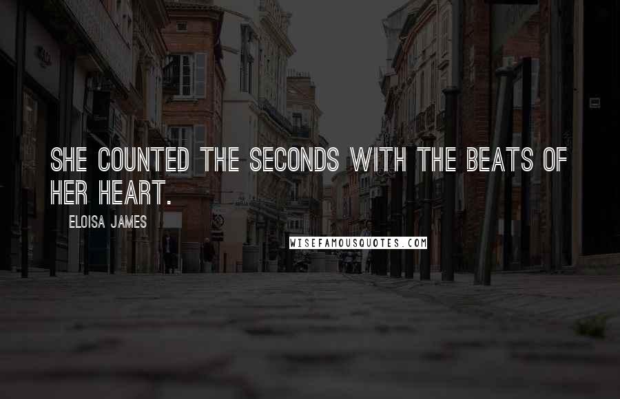 Eloisa James Quotes: She counted the seconds with the beats of her heart.