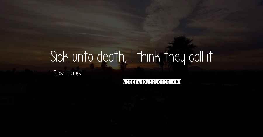 Eloisa James Quotes: Sick unto death, I think they call it