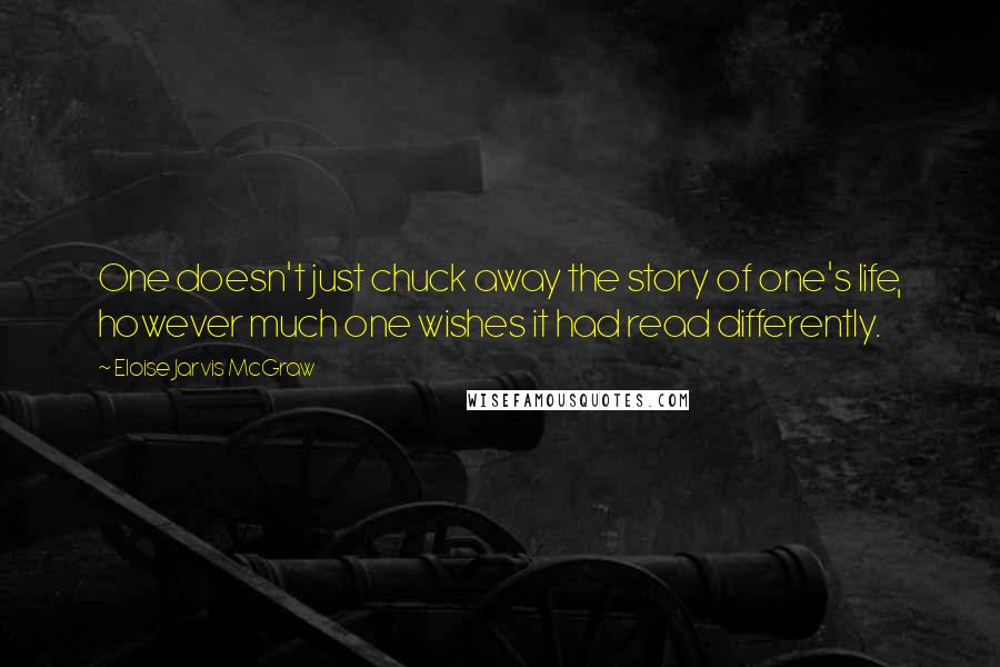 Eloise Jarvis McGraw Quotes: One doesn't just chuck away the story of one's life, however much one wishes it had read differently.