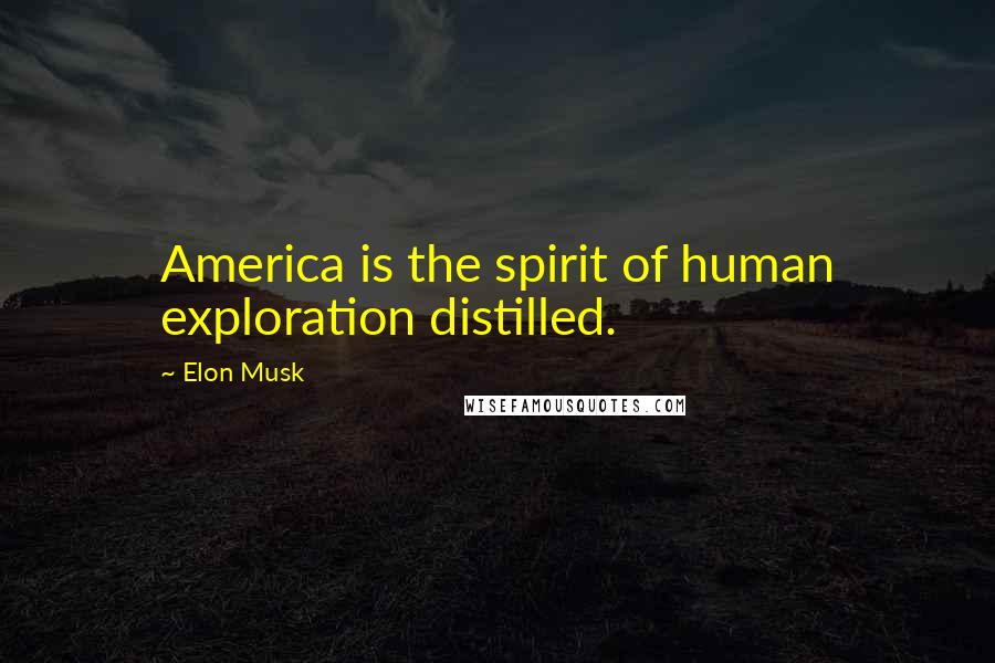 Elon Musk Quotes: America is the spirit of human exploration distilled.