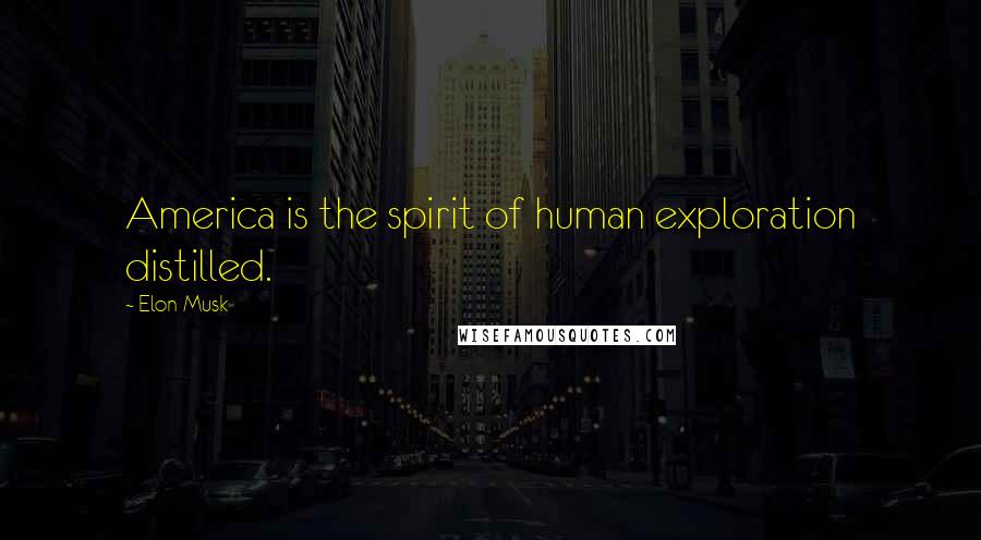 Elon Musk Quotes: America is the spirit of human exploration distilled.