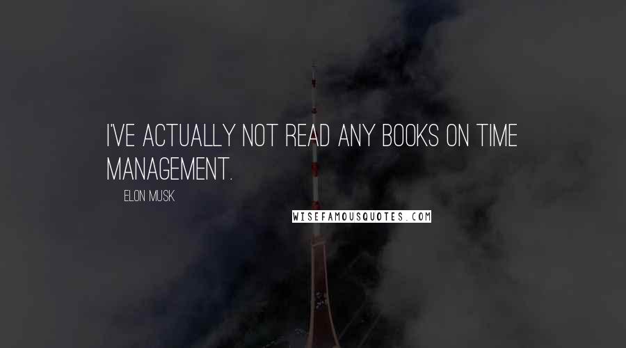 Elon Musk Quotes: I've actually not read any books on time management.