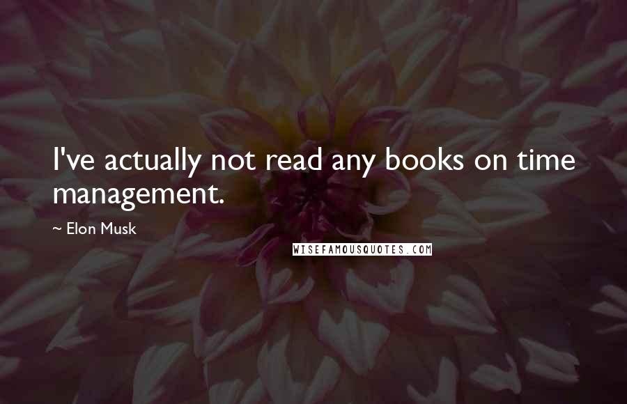 Elon Musk Quotes: I've actually not read any books on time management.
