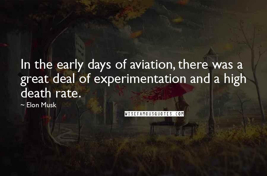 Elon Musk Quotes: In the early days of aviation, there was a great deal of experimentation and a high death rate.