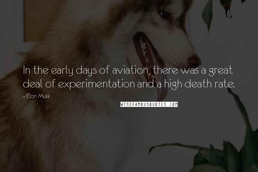 Elon Musk Quotes: In the early days of aviation, there was a great deal of experimentation and a high death rate.