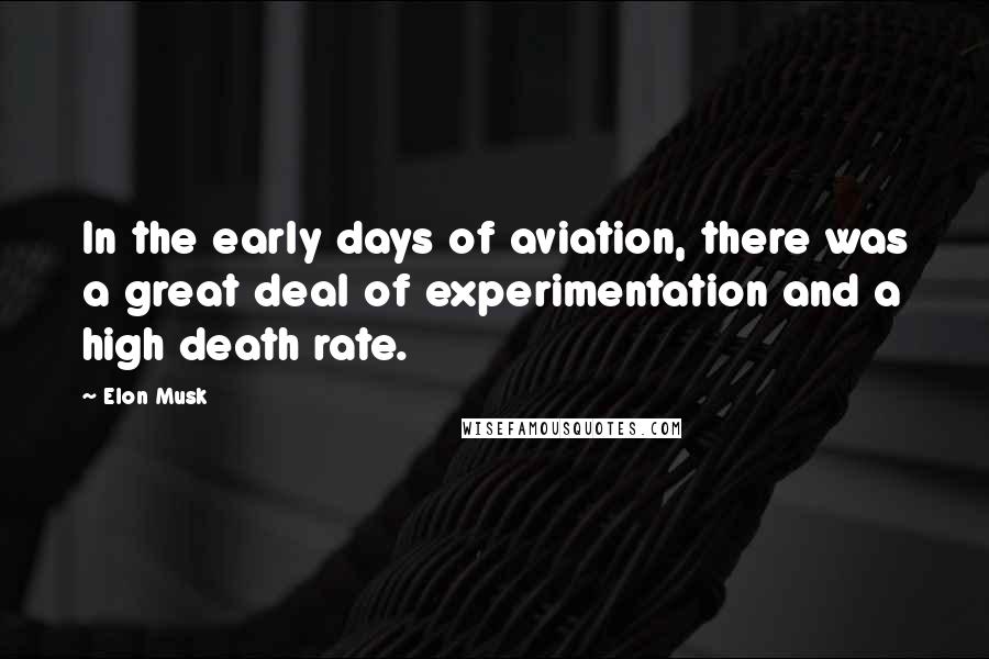 Elon Musk Quotes: In the early days of aviation, there was a great deal of experimentation and a high death rate.