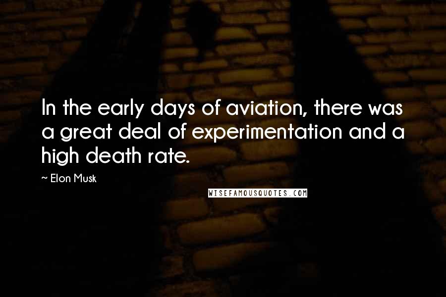 Elon Musk Quotes: In the early days of aviation, there was a great deal of experimentation and a high death rate.