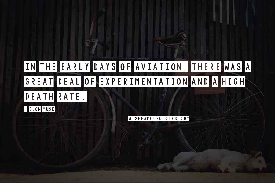 Elon Musk Quotes: In the early days of aviation, there was a great deal of experimentation and a high death rate.