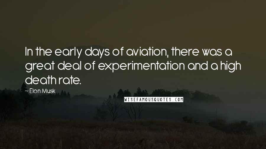 Elon Musk Quotes: In the early days of aviation, there was a great deal of experimentation and a high death rate.