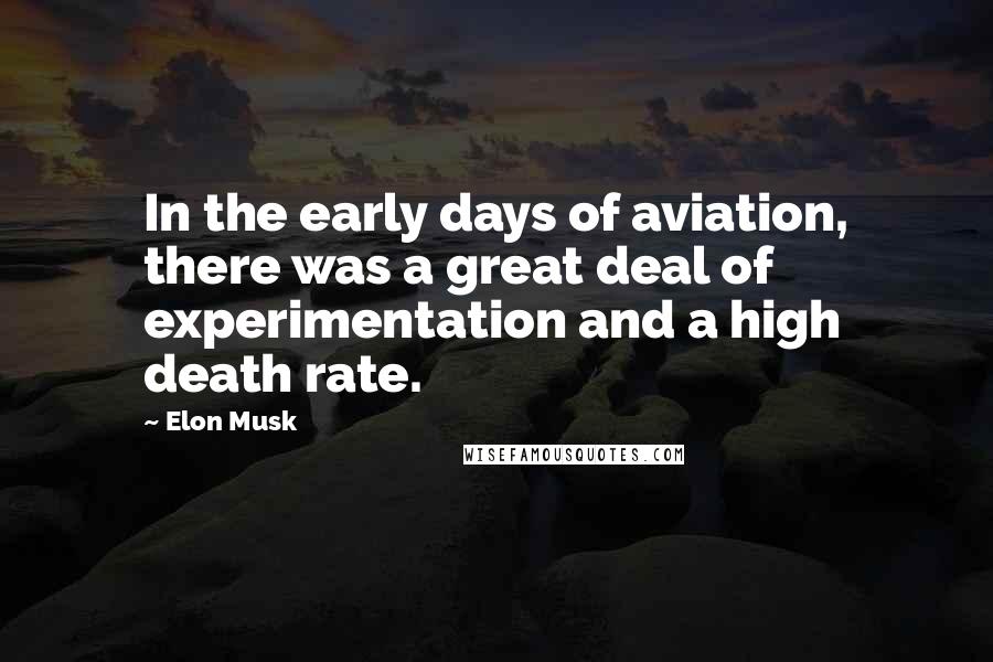 Elon Musk Quotes: In the early days of aviation, there was a great deal of experimentation and a high death rate.