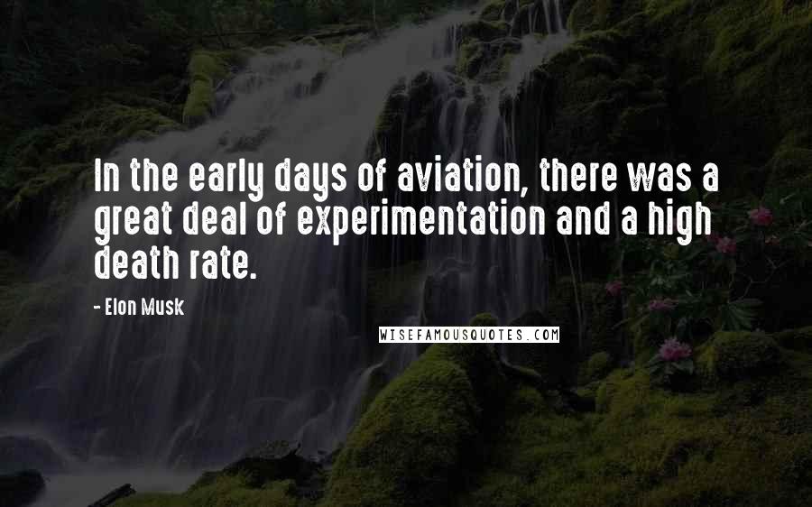 Elon Musk Quotes: In the early days of aviation, there was a great deal of experimentation and a high death rate.