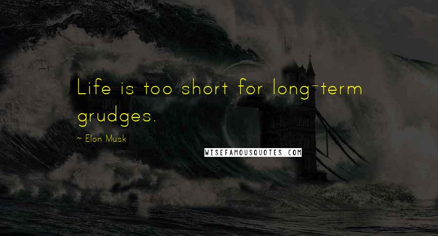 Elon Musk Quotes: Life is too short for long-term grudges.