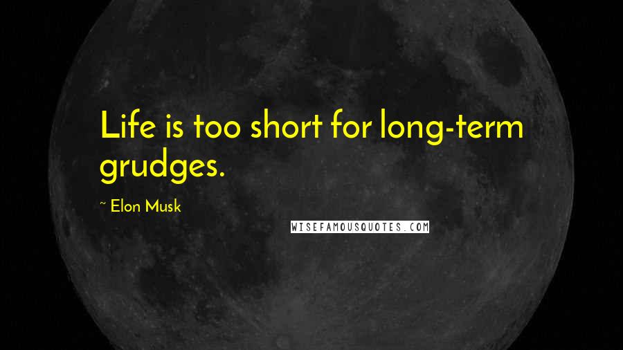Elon Musk Quotes: Life is too short for long-term grudges.