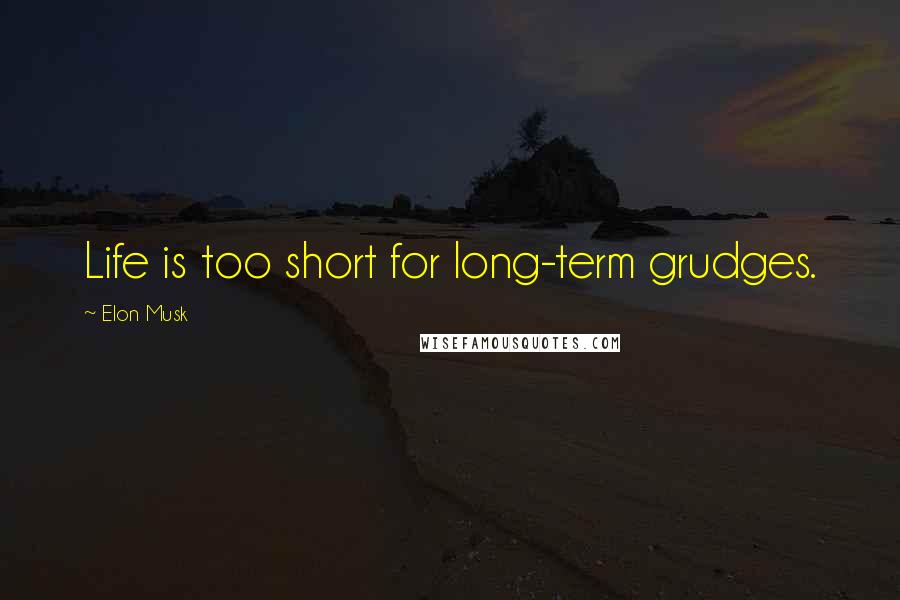 Elon Musk Quotes: Life is too short for long-term grudges.