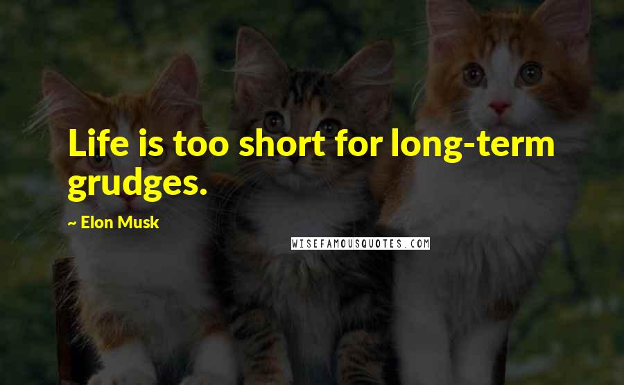 Elon Musk Quotes: Life is too short for long-term grudges.