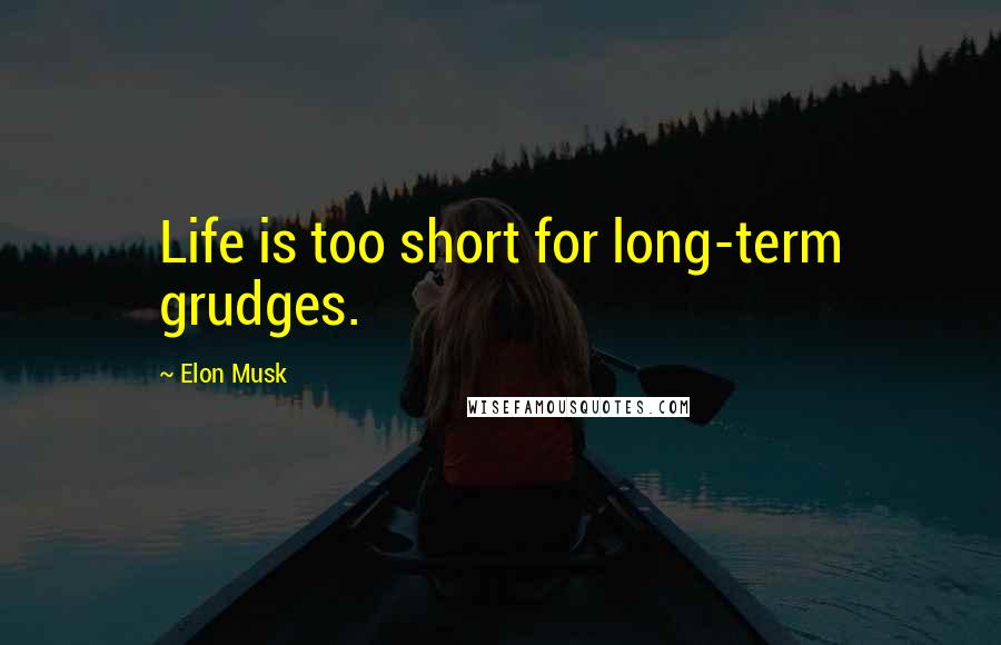 Elon Musk Quotes: Life is too short for long-term grudges.