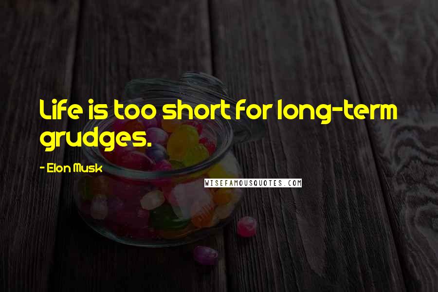 Elon Musk Quotes: Life is too short for long-term grudges.