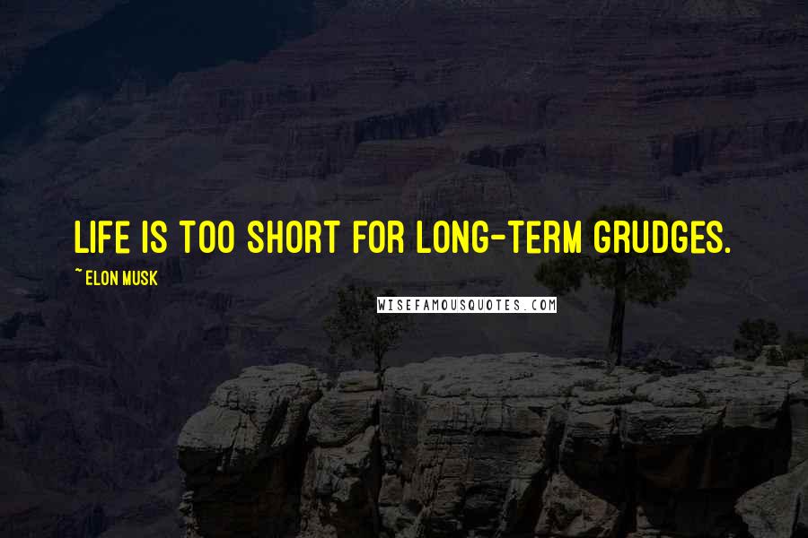 Elon Musk Quotes: Life is too short for long-term grudges.